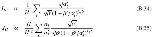 Mathematical equation: \appendix \setcounter{section}{2} \begin{eqnarray} J_{H'} &\propto& \frac{1}{H'} \sum_{l} \frac{\sqrt{\alpha'_{l}}}{\sqrt{\beta'}(1+\beta'/\alpha'_{l})^{3/2}} \\ J_{H} &\propto& \frac{H}{H'^2}\sum_{l} \frac{\alpha_{l}}{\alpha'_{l}} \frac{\sqrt{\alpha'_{l}}}{\sqrt{\beta'}(1+\beta'/\alpha'_{l})^{3/2}} \end{eqnarray}