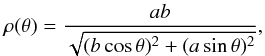 Mathematical equation: \begin{eqnarray} \rho(\theta) = \frac{a b}{\sqrt{(b \cos \theta)^2 + (a \sin \theta)^2}}, \end{eqnarray}
