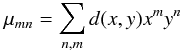 Mathematical equation: \begin{eqnarray} \mu_{mn}=\sum_{n, m} d(x,y) x^m y^n \end{eqnarray}