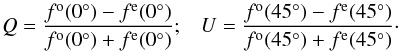 Mathematical equation: \begin{eqnarray} Q=\frac{f^{\rm o}(0^{\circ})-f^{\rm e}(0^{\circ})}{f^{\rm o}(0^{\circ})+f^{\rm e}(0^{\circ})} ; \,\,\,\,\, U=\frac{f^{\rm o}(45^{\circ})-f^{\rm e}(45^{\circ})}{f^{\rm o}(45^{\circ})+f^{\rm e}(45^{\circ})}\cdot \end{eqnarray}