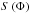 Mathematical equation: \hbox{$S\left(\Phi\right)$}