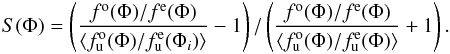 Mathematical equation: \begin{eqnarray} S(\Phi)=\left(\frac{f^{\rm o}(\Phi)/f^{\rm e}(\Phi)}{\left\langle f^{\rm o}_{\rm u}(\Phi)/f^{\rm e}_{\rm u}(\Phi_{i})\right\rangle }-1\right)/\left(\frac{f^{\rm o}(\Phi)/f^{\rm e}(\Phi)}{\left\langle f^{\rm o}_{\rm u}(\Phi)/f^{\rm e}_{\rm u}(\Phi)\right\rangle }+1\right). \end{eqnarray}