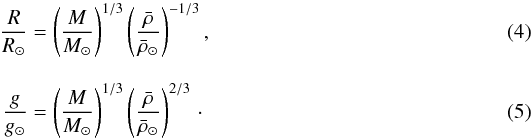 Mathematical equation: \begin{eqnarray} \label{eq:sca_R} \frac{R}{R_\odot} &=& \left( \frac{M}{M_\odot} \right)^{1/3} \left(\frac{\bar{\rho}}{\bar{\rho}_\odot}\right) ^{-1/3} , \\[3mm] \label{eq:sc_g} \frac{g}{g_\odot} &=& \left( \frac{M}{M_\odot} \right)^{1/3} \left(\frac{\bar{\rho}}{\bar{\rho}_\odot}\right) ^{2/3} \cdot \end{eqnarray}