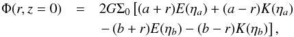 Mathematical equation: \begin{eqnarray} \Phi(r,z = 0) &=& 2G\Sigma_0\left[(a+r)E( \eta_a)+(a-r)K(\eta_a)\right.\nonumber\\ &&\left.-\,(b+r)E( \eta_b)-(b-r)K( \eta_b)\right], \end{eqnarray}