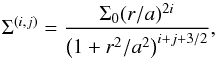 Mathematical equation: \begin{equation} \Sigma^{(i,j)} = \frac{\Sigma_0 (r/a)^{2i}}{\left(1+ r^2/a^2\right)^{i+j+3/2}}, \label{onering} \end{equation}