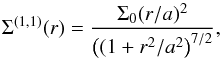 Mathematical equation: \begin{equation} \Sigma^{(1,1)}(r) = \frac{\Sigma_0 (r/a)^{2}}{\left((1+r^2/a^2\right)^{7/2}}, \label{onering11} \end{equation}