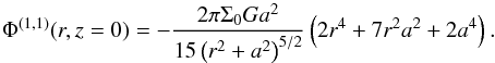 Mathematical equation: \begin{equation} \Phi^{(1,1)}(r,z=0) = -\frac{2\pi\Sigma_0 G a^2}{15\left( r^2 + a^2\right)^{5/2}}\left(2 r^4 + 7 r^2 a^2 + 2a^4\right). \label{potonering} \end{equation}