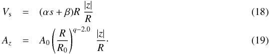 Mathematical equation: \begin{eqnarray} \label{Vs} V_{\rm s} &=& (\alpha s + \beta) R \; \frac{|z|}{R} \\ \label{Az} A_z &=& A_0 \left(\frac{R}{R_0}\right)^{q-2.0} \; \frac{|z|}{R}\cdot \end{eqnarray}