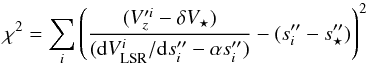 Mathematical equation: \appendix \setcounter{section}{1} \begin{equation} \label{chi2} \chi^2 = \displaystyle\sum_{i} \left( \frac{(V_z^{\prime i}-\delta V_{\star})}{({\rm d}V_{\rm LSR}^{i}/{\rm d}s^{\prime\prime}_{i} - \alpha s^{\prime\prime}_{i})} - (s^{\prime\prime}_{i}-s^{\prime\prime}_{\star}) \right)^{2} \end{equation}