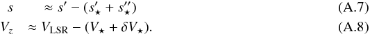 Mathematical equation: \appendix \setcounter{section}{1} \begin{eqnarray} \label{spp2} s &\approx s^{\prime} - (s^{\prime}_{\star}+s^{\prime\prime}_{\star}) \\ \label{vpp2} V_z &\approx V_{\rm LSR} - (V_{\star}+\delta V_{\star}). \end{eqnarray}