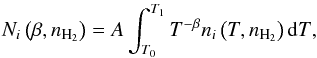 Mathematical equation: \begin{eqnarray} N_i\left(\beta, n_{\rm H_2}\right) = A \int_{T_ 0}^{T_1}{T^{-\beta}n_i\left(T, n_{\rm H_2}\right){\rm d}T}, \end{eqnarray}