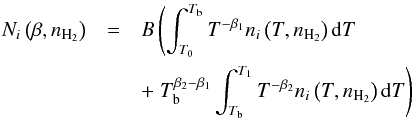 Mathematical equation: \begin{eqnarray} N_i\left(\beta, n_{\rm H_2}\right) & =& B \left( \int_{T_0}^{T_{\rm b}}{T^{-\beta_1}n_i\left(T, n_{\rm H_2}\right){\rm d}T} \right. \nonumber \\ && + \left. T_{\rm b}^{\beta_2 - \beta_1}\int_{T_{\rm b}}^{T_1}{T^{-\beta_2}n_i\left(T, n_{\rm H_2}\right){\rm d}T} \right) \end{eqnarray}