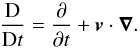 Mathematical equation: \begin{equation} \frac{{\rm D}}{{\rm D}t}=\frac{\partial}{\partial t}+\vec{v}\cdot \vec{\nabla} . \label{eq2} \end{equation}