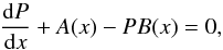 Mathematical equation: \begin{equation} \frac{{\rm d}P}{{\rm d}x}+A(x)-PB(x)=0 , \label{eq8} \end{equation}