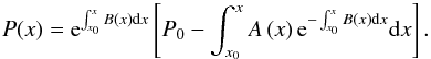 Mathematical equation: \begin{equation} P(x)={\rm e}^{\int_{x_0}^{x}B(x){\rm d}x}\left[ P_0-\int_{x_0}^{x}A\left(x\right) {\rm e}^{-\int_{x_0}^{x}B(x){\rm d}x}{\rm d}x\right] . \label{eq9} \end{equation}