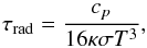 Mathematical equation: \begin{equation} \tau_{\rm rad}=\frac{c_p}{16\kappa \sigma T^3} , \end{equation}