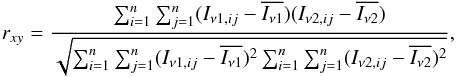 Mathematical equation: \begin{equation} r_{xy}={{ \sum _{i=1}^n \sum _{j=1}^n (I_{\nu1,ij} - \overline{I_{\nu1}}) (I_{\nu2,ij} - \overline{I_{\nu2}} ) } \over {\sqrt { \sum _{i=1}^n \sum _{j=1}^n (I_{\nu1,ij} - \overline{I_{\nu1}})^2 \sum _{i=1}^n \sum _{j=1}^n (I_{\nu2,ij} - \overline{I_{\nu2}} )^2 }}} , \label{ec1} \end{equation}