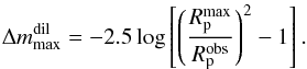 Mathematical equation: \begin{equation} \label{eq:diluter} \Delta m_{\rm max}^{\rm dil}= -2.5\log \left[ \left(\frac{R_{\rm p}^{\rm max}}{R_{\rm p}^{\rm obs}}\right)^2-1 \right]. \end{equation}