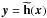 Mathematical equation: \hbox{$\vec{y}=\widetilde{\textbf{h}}(\vec{x})$}