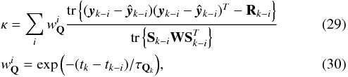 Mathematical equation: \begin{eqnarray} &&\kappa= \sum\limits_{i}w^i_{\textbf{Q}}\frac{ \operatorname{tr}\left\{ (\vec{y}_{k-i}-\hat{\vec{y}}_{k-i})(\vec{y}_{k-i}-\hat{\vec{y}}_{k-i})^T-\textbf{R}_{k-i} \right\} }{ \operatorname{tr}\left\{ \textbf{S}_{k-i}\textbf{W}\textbf{S}_{k-i}^T \right\} }\\ &&w^i_{\textbf{Q}}=\exp{\left(-(t_k-t_{k-i})/\tau_{\textbf{Q}_k}\right)}, \end{eqnarray}