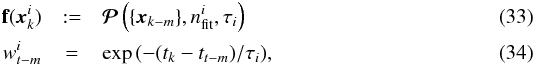 Mathematical equation: \begin{eqnarray} \label{eq:EvolOp} \textbf{f}(\PVec^i_k)&:=&\bm{\mathcal{P}}\left(\{\PVec_{k-m}\}, n^i_{\mathrm{fit}}, \tau_i\right)\\ w^i_{t-m}&=&\exp{\left(-(t_k-t_{t-m})/\tau_i\right)} , \end{eqnarray}