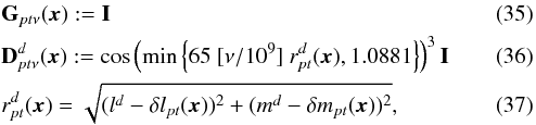 Mathematical equation: \begin{eqnarray} &&\textbf{G}_{pt\nu}(\PVec):=\textbf{I}\\ &&\textbf{D}^d_{pt\nu}(\PVec):=\cos\left(\min\left\{65\ [\nu/10^9]\ r^d_{pt}(\PVec),1.0881\right\}\right)^3\textbf{I}\\ &&r^d_{pt}(\PVec) = \sqrt{(\l^d-\delta\l_{pt}(\PVec))^2+(\m^d-\delta\m_{pt}(\PVec))^2}, \end{eqnarray}