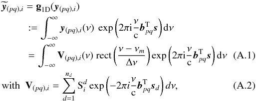 Mathematical equation: \appendix \setcounter{section}{1} \begin{eqnarray} &&\nonumber\widetilde{\vec{y}}_{(pq),i}=\OpIm1D(\VisVec_{(pq),i})\\ &&\hspace{9mm}\nonumber :=\int_{-\infty}^{\infty} \VisVec_{(pq),i}(\nu)\ \exp\left( 2\pi {\rm i} \frac{\nu}{\text{c}} \vec{b}_{pq}^{\rm T}\vec{s} \right) {\rm d}\nu\\ &&\hspace{9mm}=\int_{-\infty}^{\infty} \textbf{V}_{(pq),i}(\nu)\ \mathrm{rect}\left( \frac{\nu-\nu_m}{\Delta \nu} \right) \exp\left( 2\pi {\rm i} \frac{\nu}{\text{c}} \vec{b}_{pq}^{\rm T}\vec{s} \right) {\rm d}\nu~~~~~~~~~~~ \\ &&\text{with }~\textbf{V}_{(pq),i}=\sum_{d=1}^{n_d}\text{S}^d_{i}\exp\left( -2\pi i \frac{\nu}{\text{c}} \vec{b}_{pq}^{\rm T}\vec{s}_d \right) d\nu, \end{eqnarray}