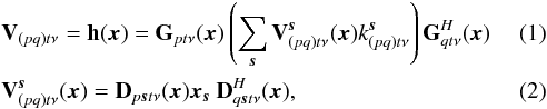 Mathematical equation: \begin{eqnarray} \label{eq:ME} &&\textbf{V}_{(pq)t\nu}=\textbf{h}(\vec{x}) = \textbf{G}_{pt\nu}(\vec{x})\left(\displaystyle\sum\limits_{\vec{s}} \textbf{V}^{\vec{s}}_{(pq)t\nu}(\vec{x})k^{\vec{s}}_{(pq)t\nu} \right)\textbf{G}^H_{qt\nu}(\vec{x}) \\ &&\textbf{V}^{\vec{s}}_{(pq)t\nu}(\vec{x})= \textbf{D}_{p\vec{s}t\nu}(\vec{x})\vec{x}_{\vec{s}}\ \textbf{D}^H_{q\vec{s}t\nu}(\vec{x}), \end{eqnarray}