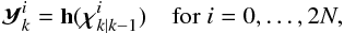Mathematical equation: \begin{equation} \label{eq:PredictStepUKF} \mathY_{k}^{i} = \textbf{h}(\Bchi_{k\mid k-1}^{i}) \quad \text{for } i = 0,\dots,2N, \end{equation}