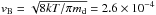Mathematical equation: \hbox{$v_\m{B} = \sqrt{8kT/\pi m_\m{d}} = 2.6 \times 10^{-4}$}