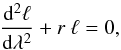 Mathematical equation: \begin{equation} \frac{{\rm d}^2\ell}{{\rm d}\lambda^2}+ r\ \ell = 0, \end{equation}