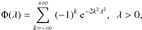 Mathematical equation: \begin{equation} \Phi(\lambda)=\sum_{k=-\infty}^{+\infty}\ (-1)^k\ {\rm e}^{-2k^2\lambda^2},\ \ \lambda>0,\label{Phi} \end{equation}