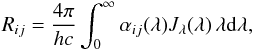 Mathematical equation: \begin{eqnarray*} R_{ij} = {4\pi\over hc} \int_0^\infty \alpha_{ij}(\lambda) J_\lambda(\lambda)\,\lambda {\rm d}\lambda, \end{eqnarray*}