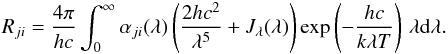 Mathematical equation: \begin{eqnarray*} R_{ji}= {4\pi\over hc} \int_0^\infty \alpha_{ji}(\lambda) \left( {2hc^2\over\lambda^5} +J_\lambda(\lambda)\right) \exp\left(-{hc\over k\lambda T}\right)\,\lambda {\rm d}\lambda. \end{eqnarray*}