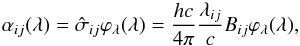 Mathematical equation: \begin{eqnarray*} \alpha_{ij}(\lambda)=\hat\sigma_{ij} \varphi_\lambda(\lambda) = \div{hc}{4\pi}\div{\lambda_{ij}}{c}B_{ij} \varphi_\lambda(\lambda), \end{eqnarray*}