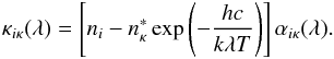Mathematical equation: \begin{eqnarray*} \kappa_{i\kappa}(\lambda)=\left[n_i -n_\kappa^{*} \exp\left(-{hc\over k\lambda T}\right)\right] \alpha_{i\kappa}(\lambda). \end{eqnarray*}
