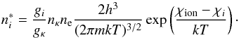 Mathematical equation: \begin{equation} {n_i^{*}} = \div{g_i}{g_\kappa} {n_\kappa}{n_{\rm e} } {2 h^3 \over (2 \pi m kT)^{3/2} } \exp\left(\div{\chi_{\text{ion}}-\chi_i}{kT}\right)\cdot \label{bi-def} \end{equation}