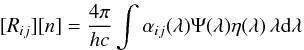 Mathematical equation: \begin{eqnarray*} [R_{ij}][n] = {4\pi\over hc} \int \alpha_{ij}(\lambda)\Psi(\lambda)\eta(\lambda)\,\lambda {\rm d}\lambda \end{eqnarray*}