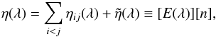 Mathematical equation: \begin{eqnarray*} \eta(\lambda) = \sum_{i<j} \eta_{ij}(\lambda) + \tilde\eta(\lambda) \equiv [E(\lambda)][n], \end{eqnarray*}