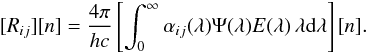 Mathematical equation: \begin{eqnarray*} \Rop [n] = {4\pi\over hc} \left[\int_0^\infty \alpha_{ij}(\lambda) \Psi(\lambda) E(\lambda) \,\lambda {\rm d}\lambda \right] [n]. \end{eqnarray*}