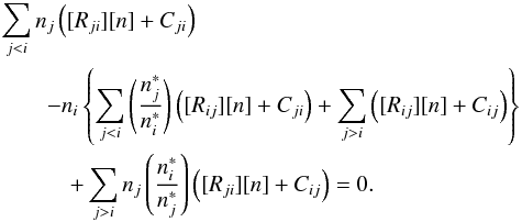 Mathematical equation: \begin{eqnarray} && \sum_{j<i} n_j \left([R_{ji}][n]+C_{ji}\right)\nonumber\\ &&\qquad -n_i\left\{\sum_{j<i} \left(\div{n_j^{*}}{n_i^{*}}\right) \left([R_{ij}][n]+C_{ji}\right) +\sum_{j>i} \left([R_{ij}][n]+C_{ij}\right)\right\} \nonumber \\ &&\quad\qquad +\sum_{j>i} n_j \left(\div{n_i^{*}}{n_j^{*}}\right)\left([R_{ji}][n]+C_{ij}\right) = 0. \end{eqnarray}