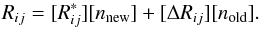 Mathematical equation: \begin{eqnarray*} R_{ij} = \Rijstar [n_{\text{new}}] + \DRij [n_{\text{old}}]. \end{eqnarray*}