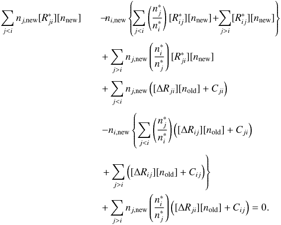 Mathematical equation: \begin{eqnarray} \sum_{j<i} n_{j,\text{new}} [R_{ji}^{*}][n_{\text{new}}] & &\! -\! n_{i,\text{new}}\left\{\! \sum_{j<i} \left(\div{n_j^{*}}{n_i^{*}}\right) [R_{ij}^{*}][n_{\text{new}}] \! +\!\! \sum_{j>i} [R_{ij}^{*}][n_{\text{new}}]\right\} \nonumber \\[1mm] && +\sum_{j>i} n_{j,\text{new}} \left(\div{n_i^{*}}{n_j^{*}}\right)[R_{ji}^{*}][n_{\text{new}}] \nonumber \\[1mm] & &+\sum_{j<i} n_{j,\text{new}} \left(\DRji[n_{\text{old}}]+C_{ji}\right) \nonumber \\[1mm] &&-n_{i,\text{new}}\left\{\sum_{j<i} \left(\div{n_j^{*}}{n_i^{*}}\right) \left(\DRij[n_{\text{old}}]+C_{ji}\right) \right. \nonumber \\[1mm] && \left. +\sum_{j>i} \left(\DRij[n_{\text{old}}]+C_{ij}\right)\right\} \nonumber \\ && +\sum_{j>i} n_{j,\text{new}} \left(\div{n_i^{*}}{n_j^{*}}\right)\left(\DRji[n_{\text{old}}]+C_{ij}\right) = 0. \label{OSREQ} \end{eqnarray}