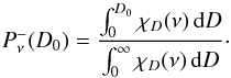 Mathematical equation: \begin{equation} P_\nu^-(D_0) = \frac{\int_0^{D_0} \chi_D (\nu)\, {\rm d}D} {\int_0^\infty \chi_D (\nu)\, {\rm d}D} \cdot \end{equation}
