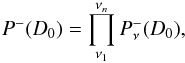 Mathematical equation: \begin{equation} P^-(D_0) = \prod_{\nu_1}^{\nu_n} P_\nu^-(D_0) , \end{equation}