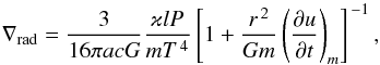 Mathematical equation: \appendix \setcounter{section}{1} \begin{equation} \nabla_\mr{rad} = {3\over{16 \pi a c G}} {\varkappa l P\over{m T^{\,4}}} \left[1 + {r^{\,2}\over{G m}} \left(\pd{u}{t}\right)_m \right]^{\,-1} , \label{equation:radgrad} \end{equation}