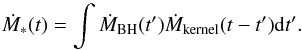 Mathematical equation: \begin{equation} \dot{M}_\ast(t) = \int \dot{M}_\mathrm{BH} (t') \dot{M}_\mathrm{kernel} (t-t') \mathrm{d}t'. \label{eq_convol} \end{equation}