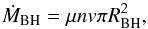 Mathematical equation: \begin{equation} \dot{M}_{\rm BH} = \mu n {v} \pi R^2_{\rm BH}, \label{eq:BH} \end{equation}