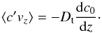 Mathematical equation: \begin{equation} \langle c'v_z\rangle = -D_{\rm t}\frac{{\rm d}c_0}{{\rm d}z}\cdot \end{equation}