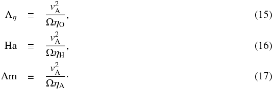 Mathematical equation: \begin{eqnarray} \label{eqn:lambdao}\Lambda_\eta &\equiv&\frac{v_{\rm A}^2}{\Omega\eta_\mathrm{O}},\\ \label{eqn:ha}\mathrm{Ha}&\equiv&\frac{v_{\rm A}^2}{\Omega\eta_\mathrm{H}},\\ \label{eqn:am}\mathrm{Am}&\equiv&\frac{v_{\rm A}^2}{\Omega\eta_\mathrm{A}}\cdot \end{eqnarray}